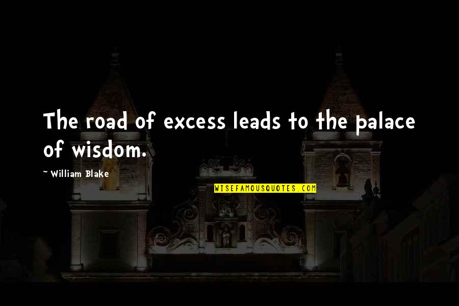 Life Experience Experience Quotes By William Blake: The road of excess leads to the palace