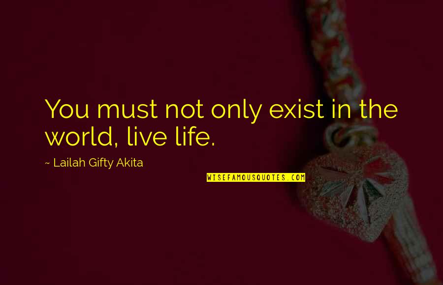 Life Experience Life Lesson Quotes By Lailah Gifty Akita: You must not only exist in the world,