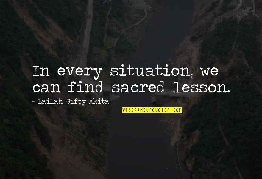 Life Experience Life Lesson Quotes By Lailah Gifty Akita: In every situation, we can find sacred lesson.