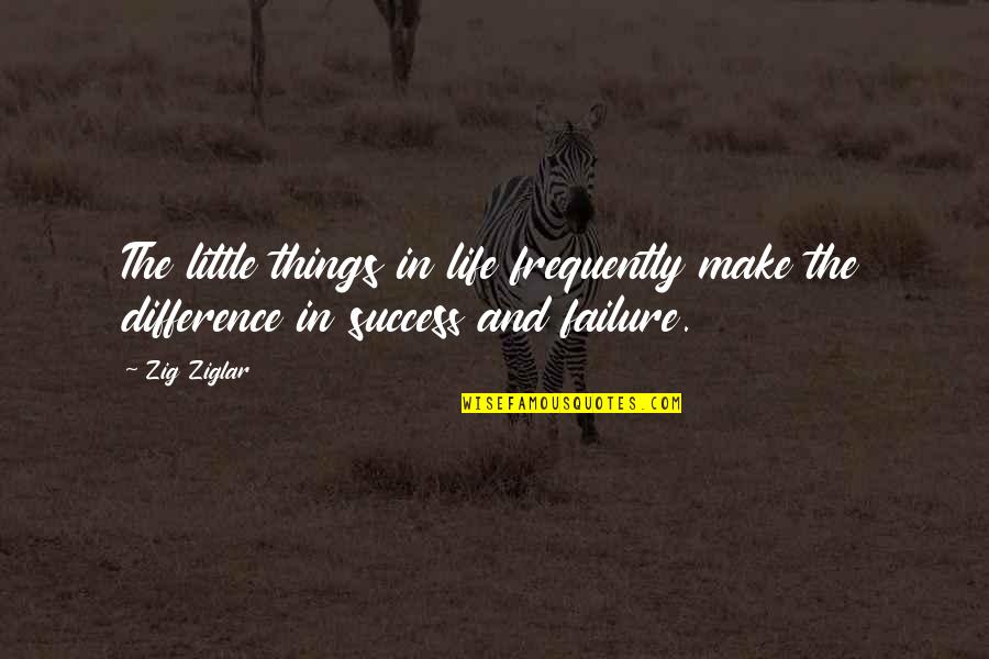 Life Failure And Success Quotes By Zig Ziglar: The little things in life frequently make the