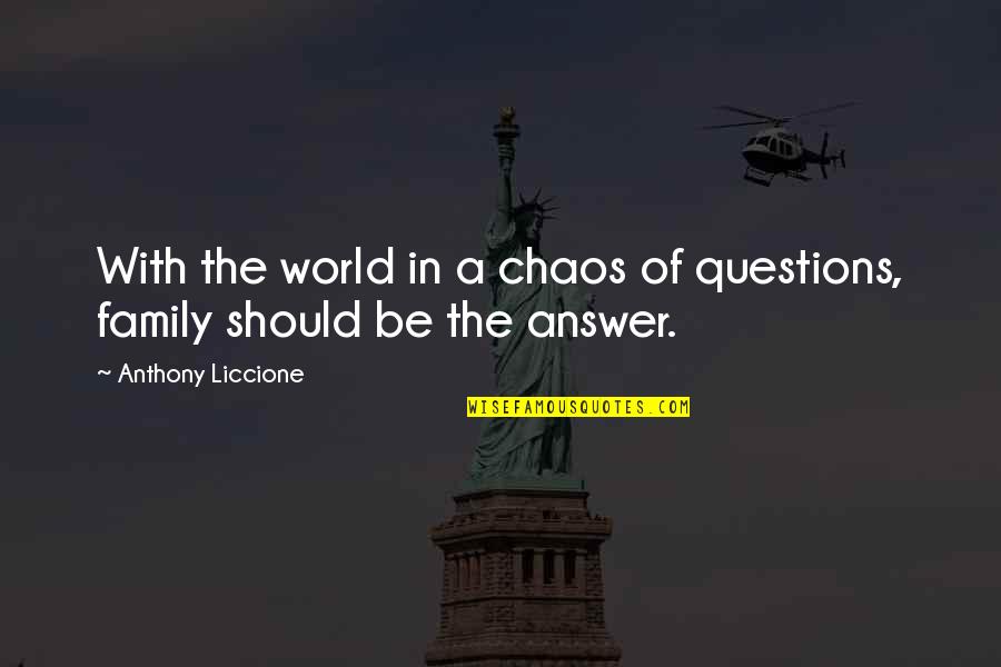 Life Family Quotes By Anthony Liccione: With the world in a chaos of questions,