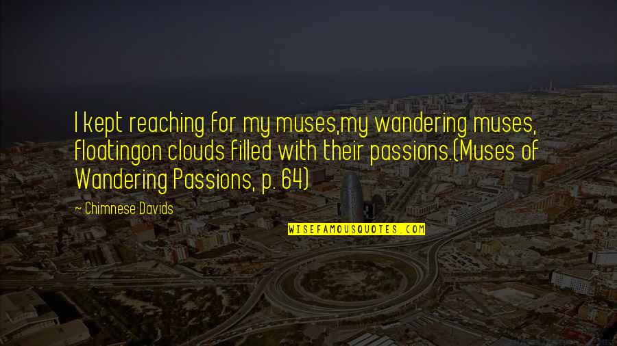 Life Filled With Love Quotes By Chimnese Davids: I kept reaching for my muses,my wandering muses,