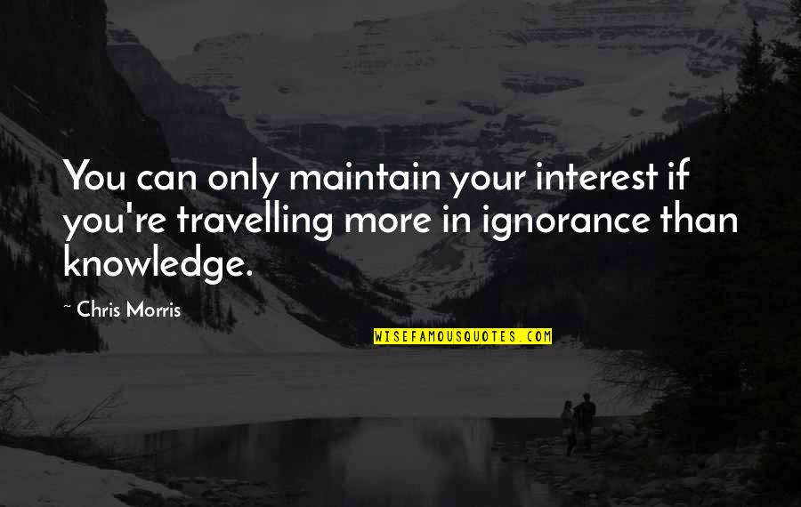 Life Fluctuate Quotes By Chris Morris: You can only maintain your interest if you're