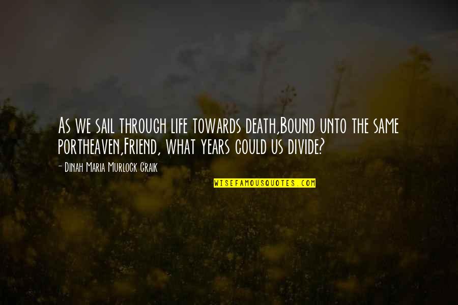 Life For Best Friend Quotes By Dinah Maria Murlock Craik: As we sail through life towards death,Bound unto