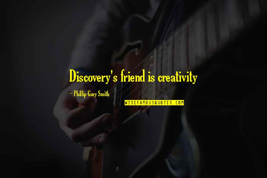 Life For Best Friend Quotes By Phillip Gary Smith: Discovery's friend is creativity