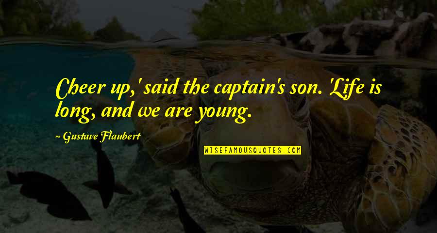 Life For My Son Quotes By Gustave Flaubert: Cheer up,' said the captain's son. 'Life is