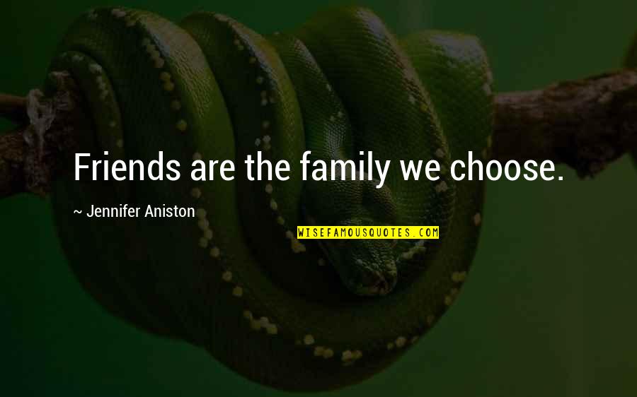 Life Friends Family Quotes By Jennifer Aniston: Friends are the family we choose.