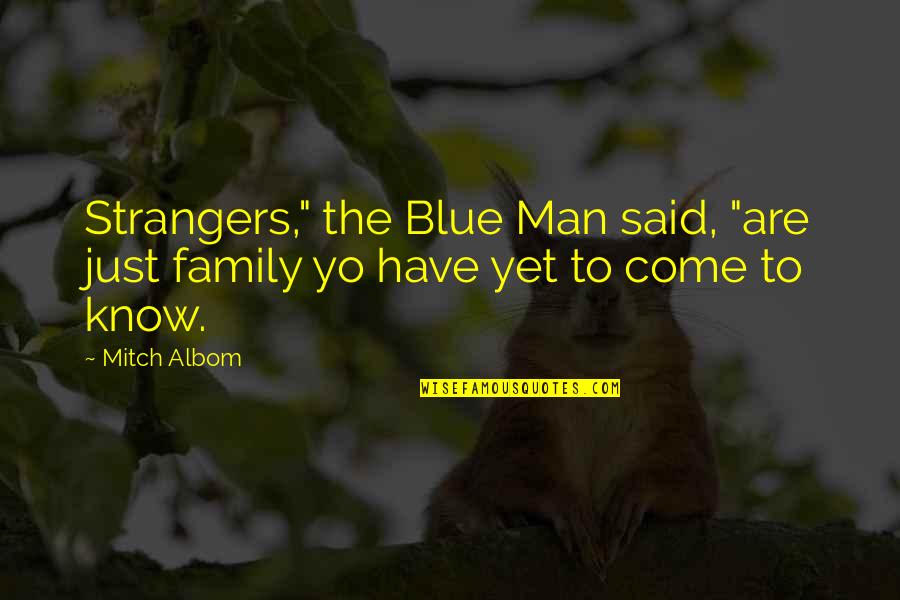 Life Friends Family Quotes By Mitch Albom: Strangers," the Blue Man said, "are just family