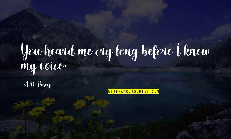 Life From Authors Quotes By A.D. Posey: You heard me cry long before I knew