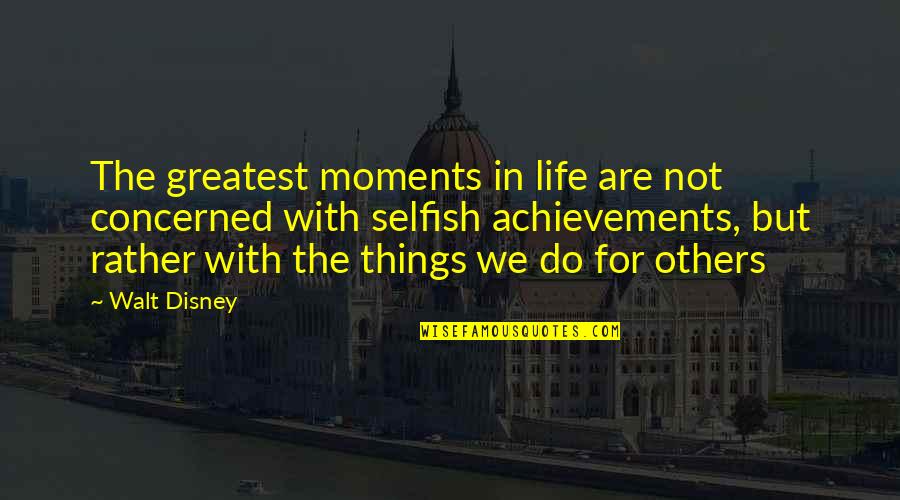 Life From Disney Quotes By Walt Disney: The greatest moments in life are not concerned