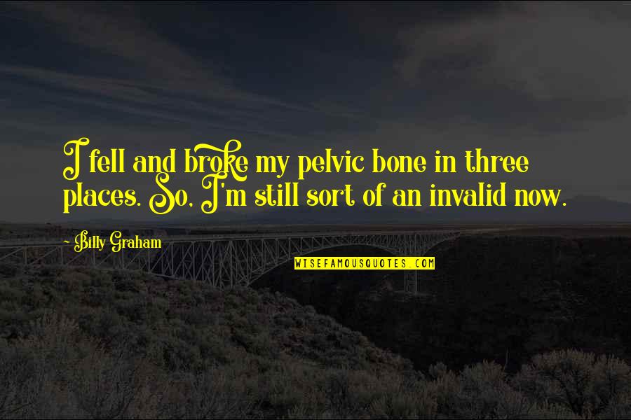 Life From Rap Songs Quotes By Billy Graham: I fell and broke my pelvic bone in