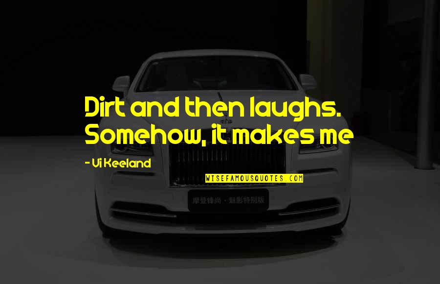 Life From Rap Songs Quotes By Vi Keeland: Dirt and then laughs. Somehow, it makes me