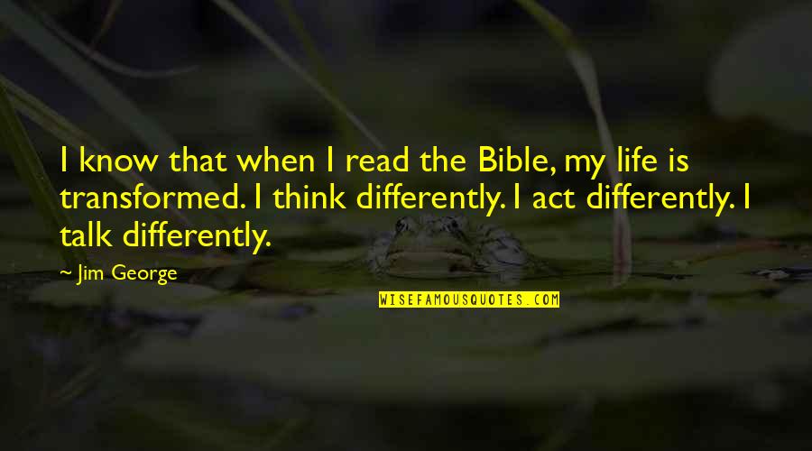 Life From The Bible Quotes By Jim George: I know that when I read the Bible,