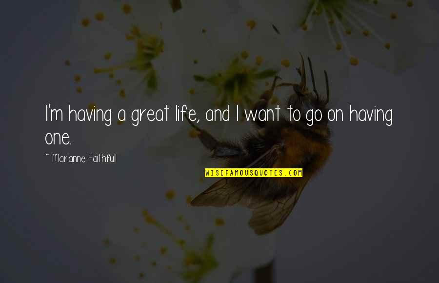 Life Go On Quotes By Marianne Faithfull: I'm having a great life, and I want