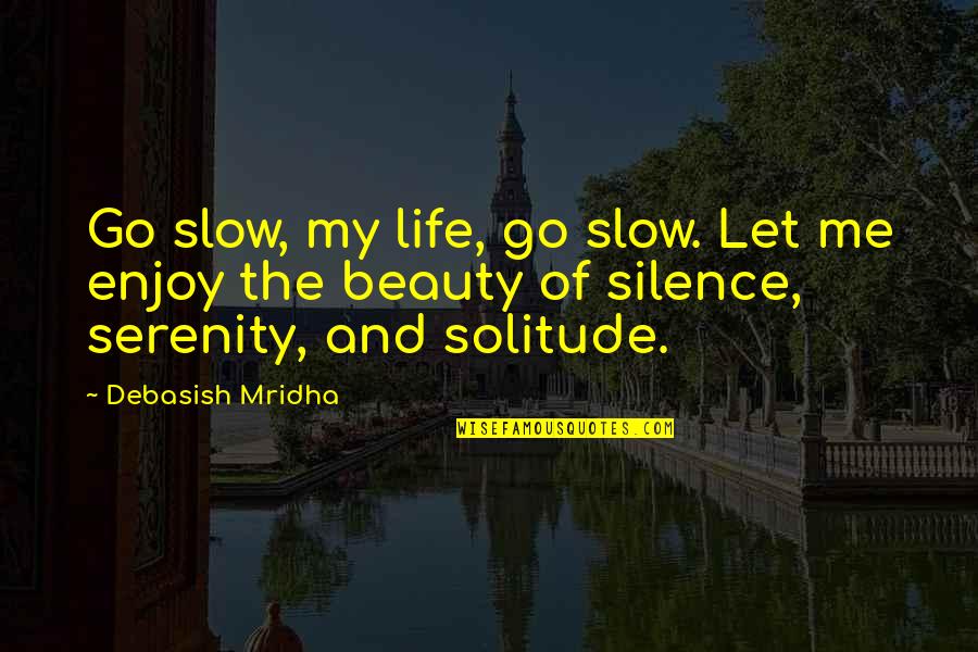 Life Goes So Fast Quotes By Debasish Mridha: Go slow, my life, go slow. Let me