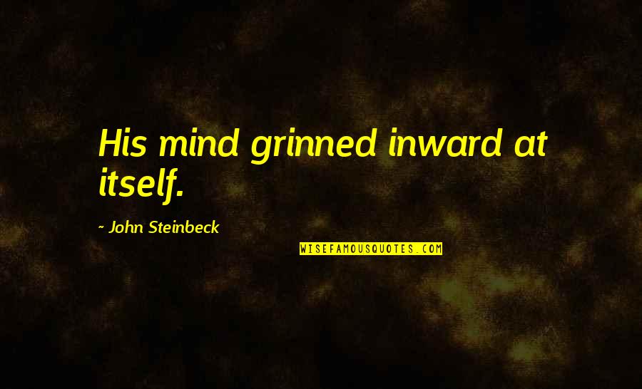 Life Good Friends And Happiness Quotes By John Steinbeck: His mind grinned inward at itself.