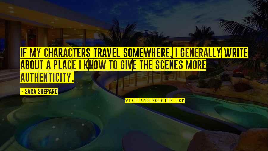 Life Good Friends And Happiness Quotes By Sara Shepard: If my characters travel somewhere, I generally write