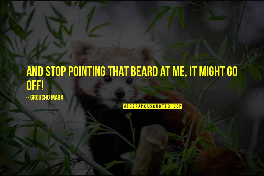 Life Goodnight Quotes By Groucho Marx: And stop pointing that beard at me, it