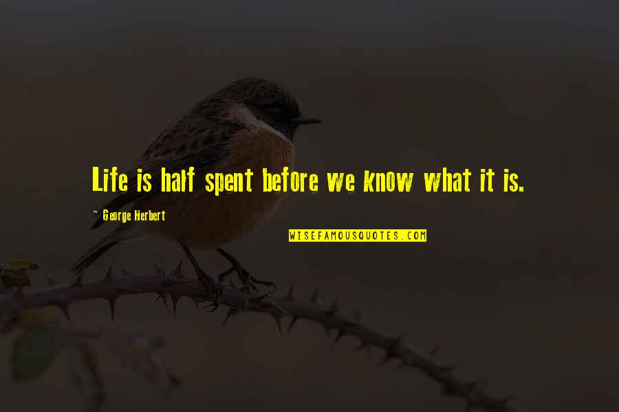 Life Half Quotes By George Herbert: Life is half spent before we know what