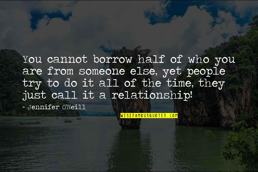 Life Half Quotes By Jennifer O'Neill: You cannot borrow half of who you are