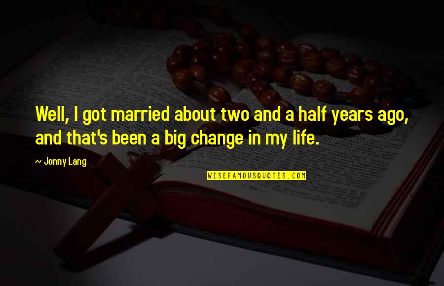 Life Half Quotes By Jonny Lang: Well, I got married about two and a