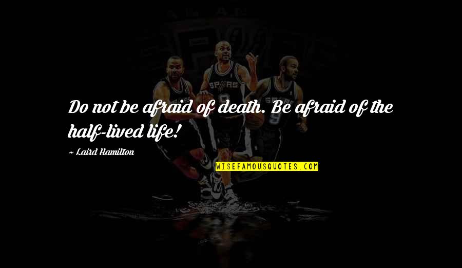 Life Half Quotes By Laird Hamilton: Do not be afraid of death. Be afraid