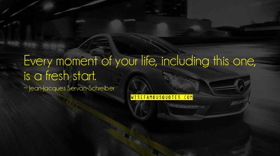 Life Happy Moments Quotes By Jean-Jacques Servan-Schreiber: Every moment of your life, including this one,