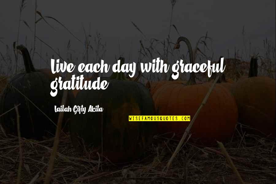 Life Happy Moments Quotes By Lailah Gifty Akita: Live each day with graceful gratitude.