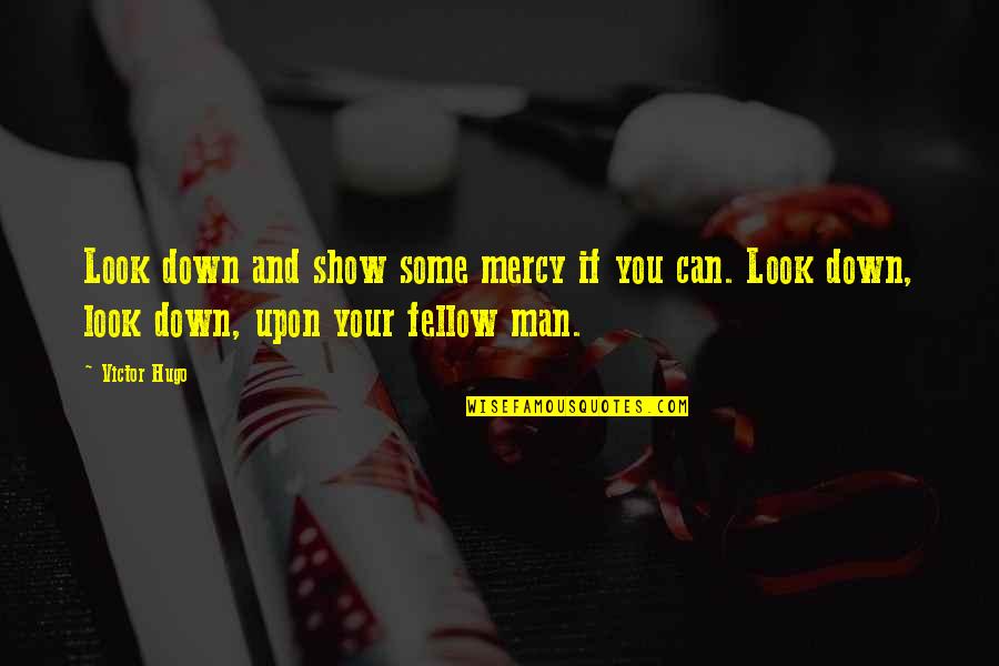 Life Has No Guarantee Quotes By Victor Hugo: Look down and show some mercy if you