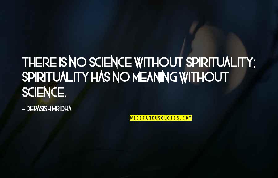 Life Has No Meaning Quotes By Debasish Mridha: There is no science without spirituality; spirituality has