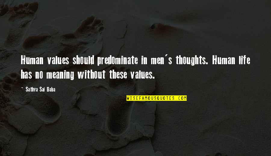 Life Has No Meaning Quotes By Sathya Sai Baba: Human values should predominate in men's thoughts. Human