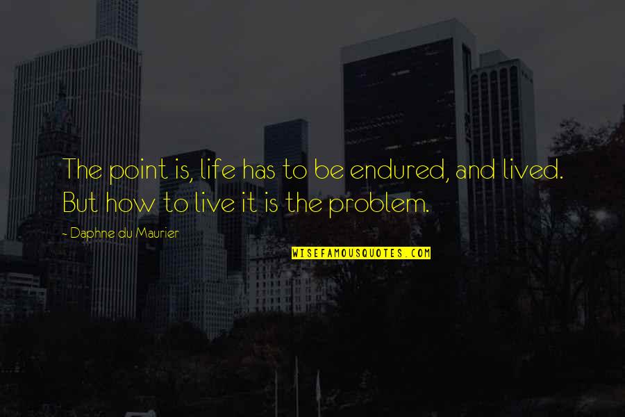 Life Has No Point Quotes By Daphne Du Maurier: The point is, life has to be endured,