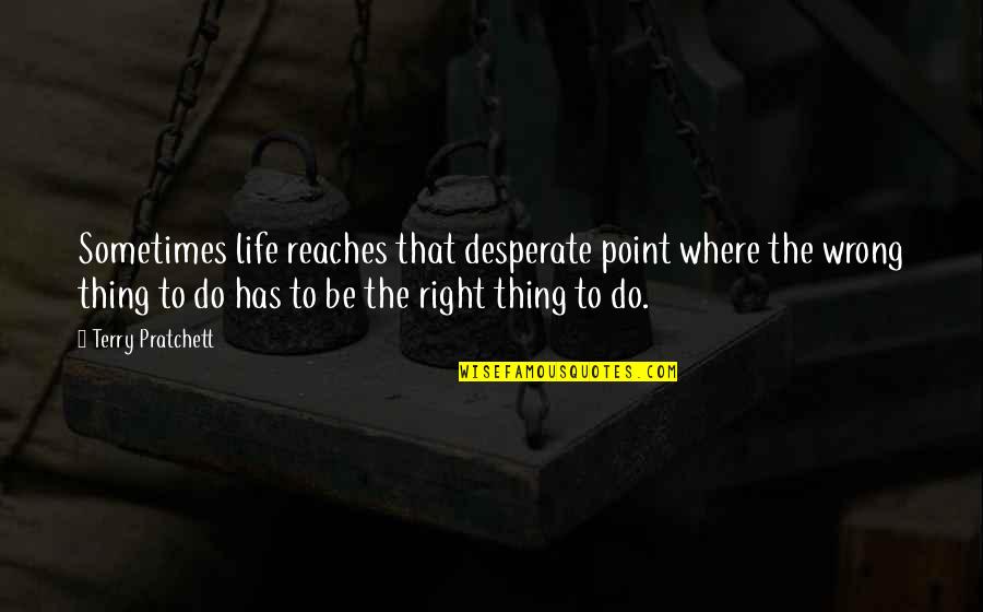 Life Has No Point Quotes By Terry Pratchett: Sometimes life reaches that desperate point where the