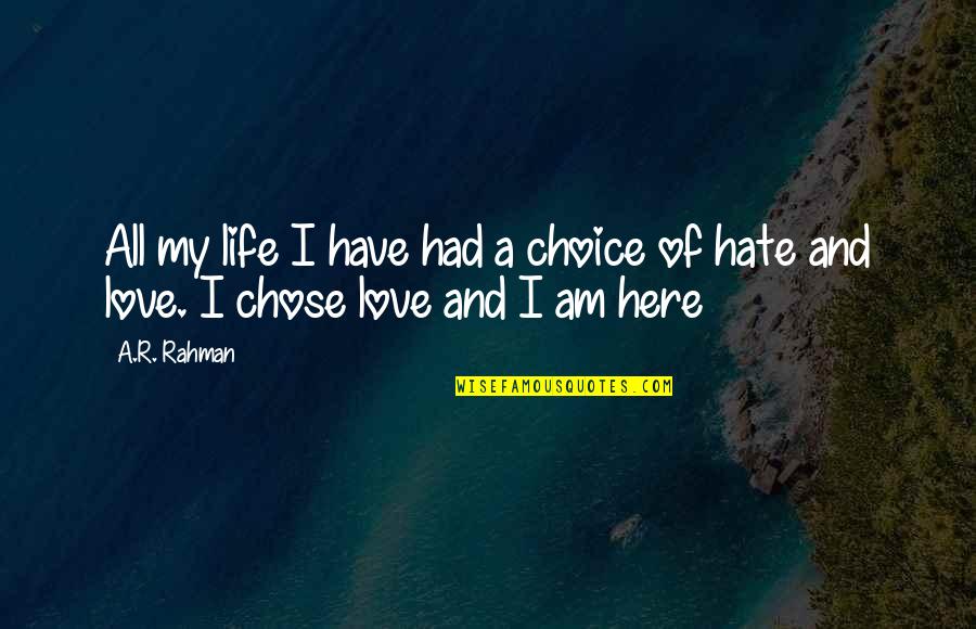 Life Hate Quotes By A.R. Rahman: All my life I have had a choice