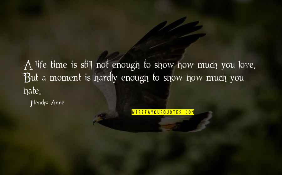 Life Hate Quotes By Jitendra Anne: A life time is still not enough to