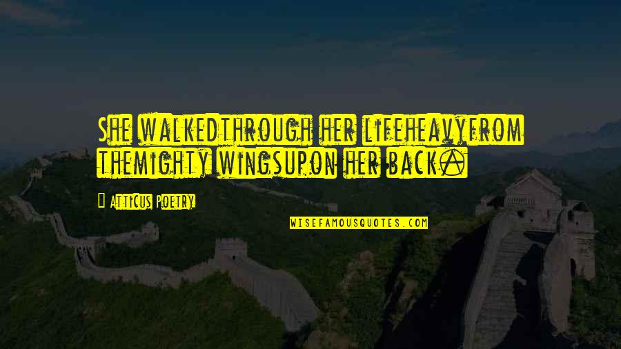 Life Heavy Quotes By Atticus Poetry: She walkedthrough her lifeheavyfrom themighty wingsupon her back.