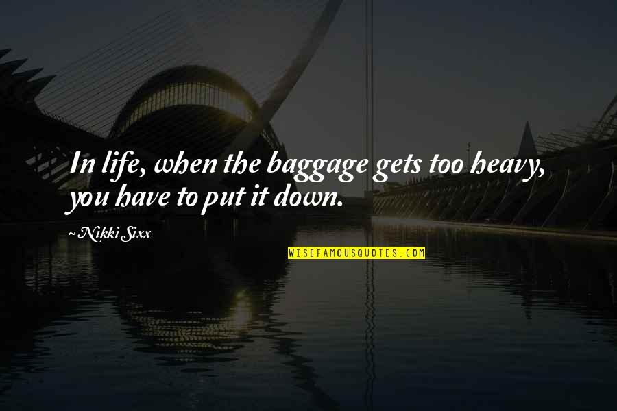 Life Heavy Quotes By Nikki Sixx: In life, when the baggage gets too heavy,