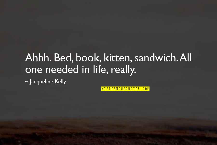 Life In Books Quotes By Jacqueline Kelly: Ahhh. Bed, book, kitten, sandwich. All one needed