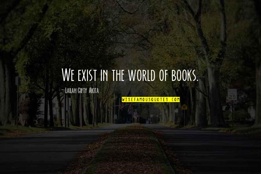 Life In Books Quotes By Lailah Gifty Akita: We exist in the world of books.