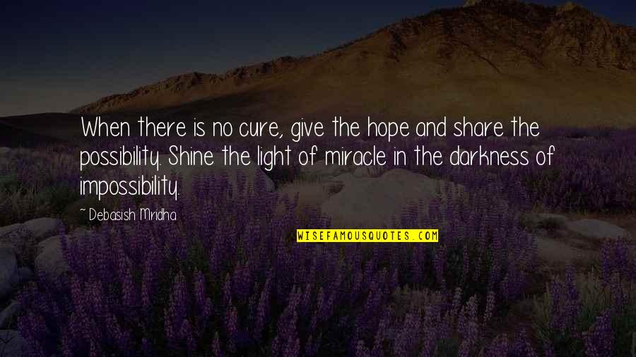 Life In Darkness Love Quotes By Debasish Mridha: When there is no cure, give the hope