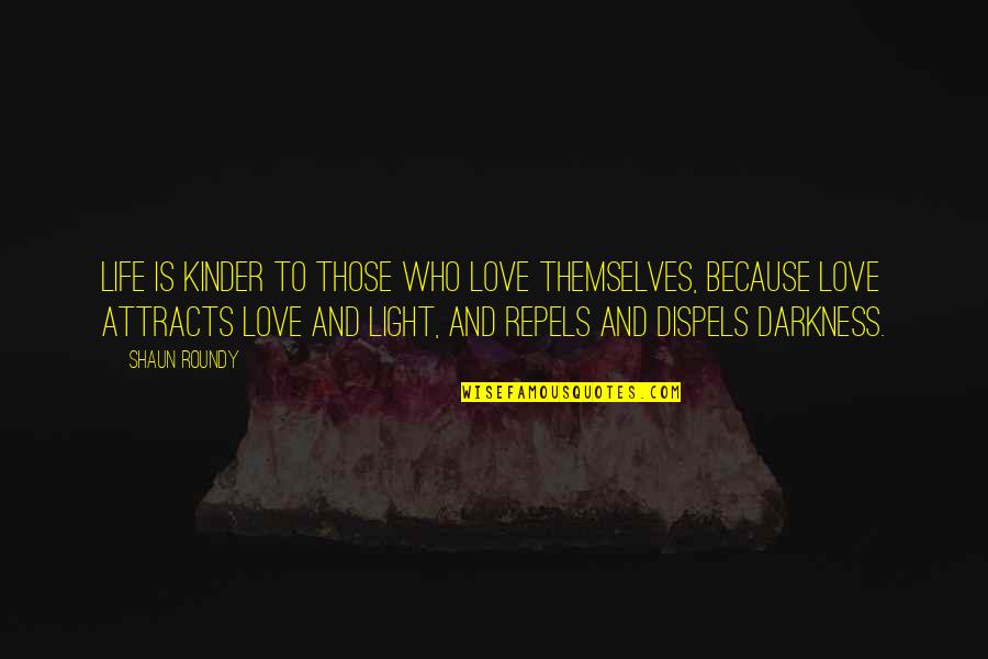 Life In Darkness Love Quotes By Shaun Roundy: Life is kinder to those who love themselves,