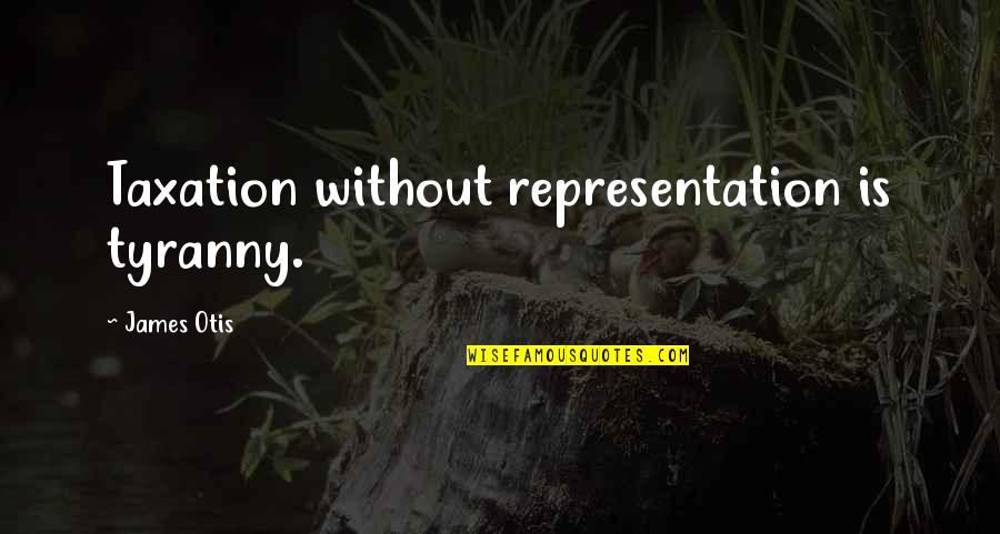 Life In Fast Lane Quotes By James Otis: Taxation without representation is tyranny.