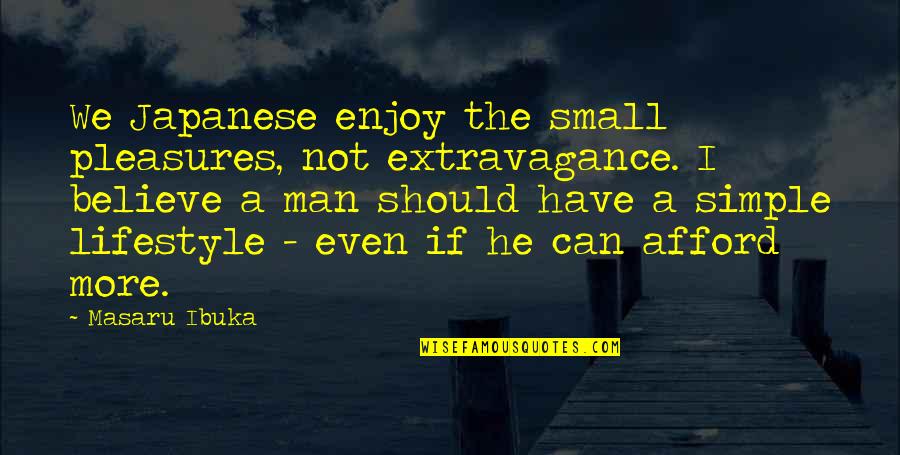 Life In Japanese Quotes By Masaru Ibuka: We Japanese enjoy the small pleasures, not extravagance.