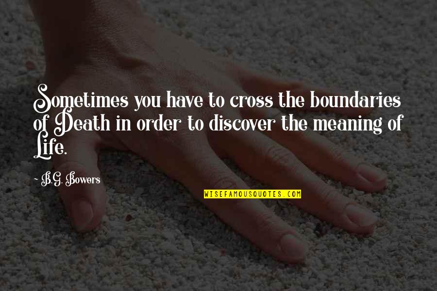 Life In Order Quotes By B.G. Bowers: Sometimes you have to cross the boundaries of