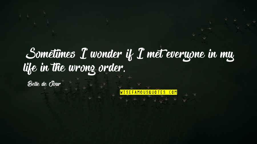 Life In Order Quotes By Belle De Jour: Sometimes I wonder if I met everyone in