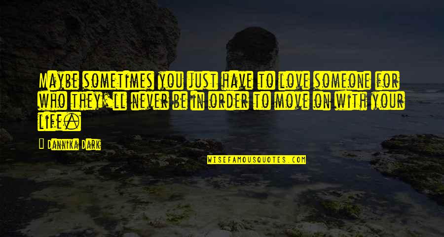 Life In Order Quotes By Dannika Dark: Maybe sometimes you just have to love someone