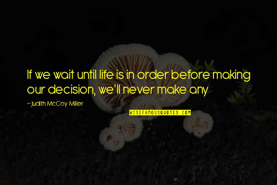 Life In Order Quotes By Judith McCoy Miller: If we wait until life is in order