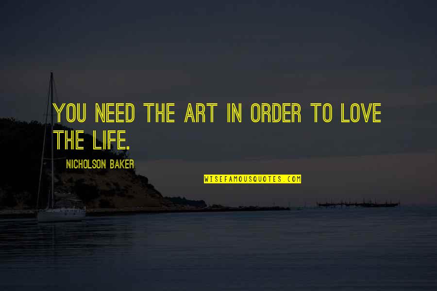 Life In Order Quotes By Nicholson Baker: You need the art in order to love