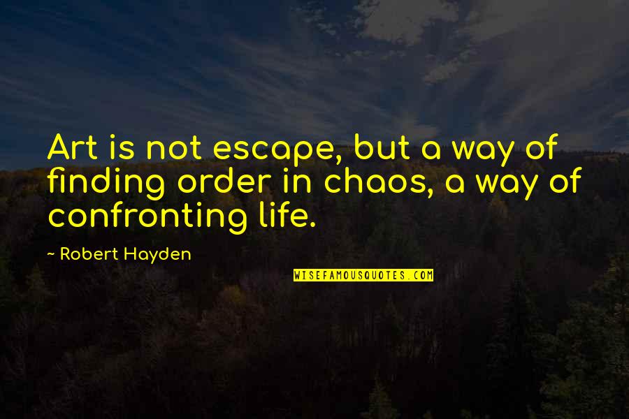 Life In Order Quotes By Robert Hayden: Art is not escape, but a way of