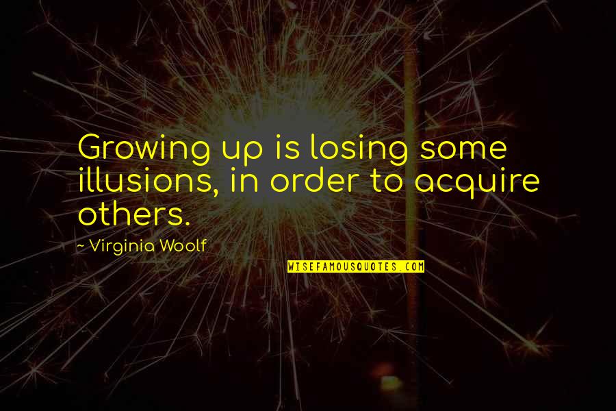 Life In Order Quotes By Virginia Woolf: Growing up is losing some illusions, in order